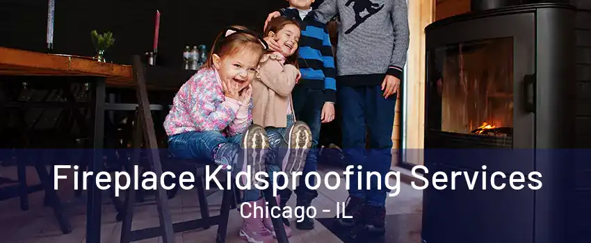 Fireplace Kidsproofing Services Chicago - IL