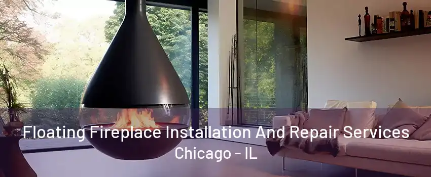 Floating Fireplace Installation And Repair Services Chicago - IL