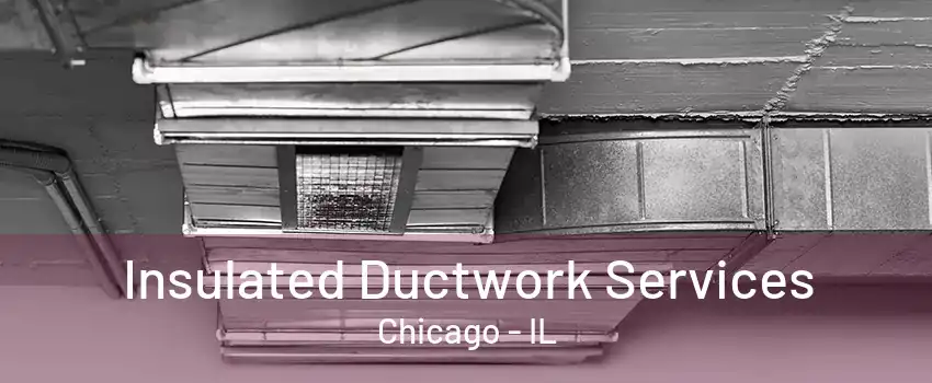 Insulated Ductwork Services Chicago - IL